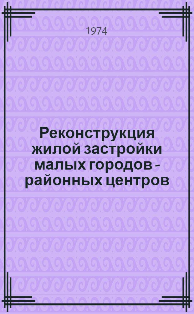 Реконструкция жилой застройки малых городов - районных центров : (Обзор)