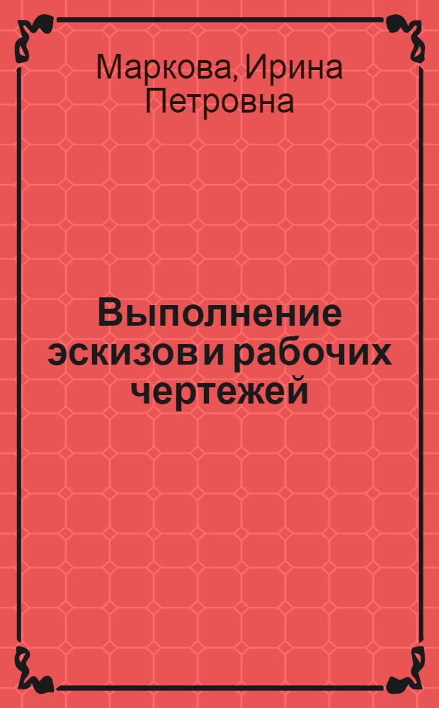 Выполнение эскизов и рабочих чертежей : (Метод. пособие для студентов 1 курса)