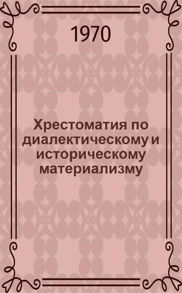 Хрестоматия по диалектическому и историческому материализму : Сборник отрывков из произведений К. Маркса, Ф. Энгельса, В.И. Ленина : В помощь слушателям школ основ марксизма-ленинизма