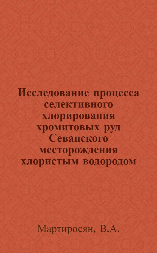 Исследование процесса селективного хлорирования хромитовых руд Севанского месторождения хлористым водородом : Автореферат дис. на соискание учен. степени канд. хим. наук : (340)