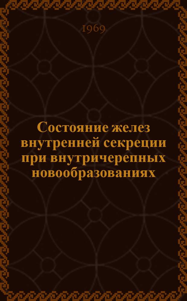 Состояние желез внутренней секреции при внутричерепных новообразованиях : Автореф. дис. на соискание учен. степени д-ра мед. наук : (762)
