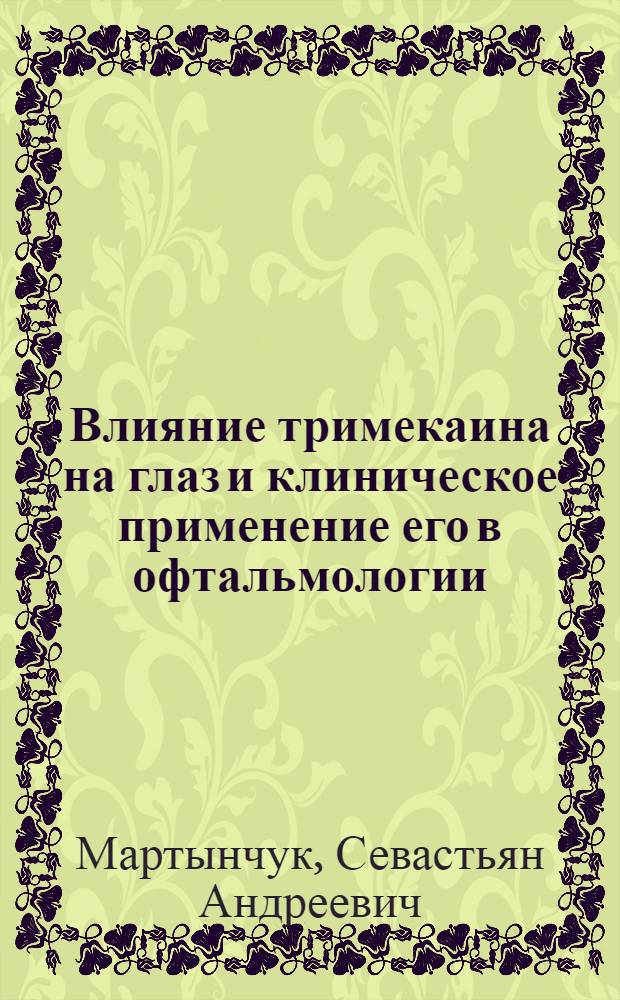 Влияние тримекаина на глаз и клиническое применение его в офтальмологии : Автореф. дис. на соиск. учен. степени канд. мед. наук : (14.00.08)