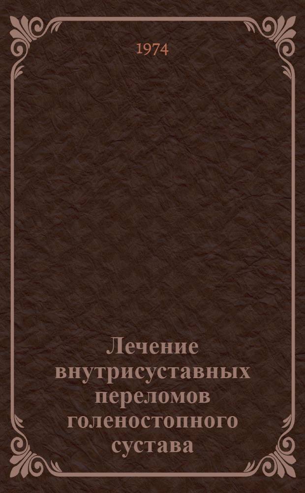 Лечение внутрисуставных переломов голеностопного сустава : Автореф. дис. на соиск. учен. степени канд. мед. наук : (14.00.22)