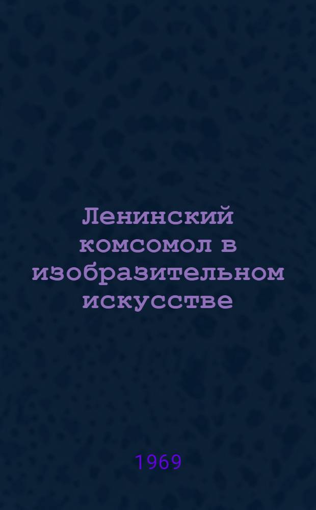 Ленинский комсомол в изобразительном искусстве : (Материал в помощь лектору)
