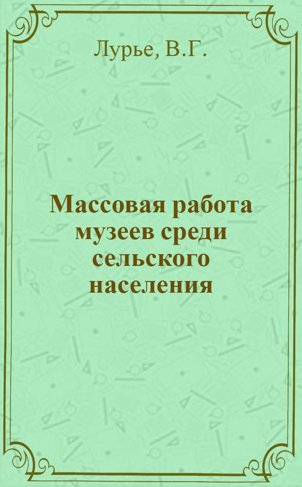 Массовая работа музеев среди сельского населения : (Метод. письмо)