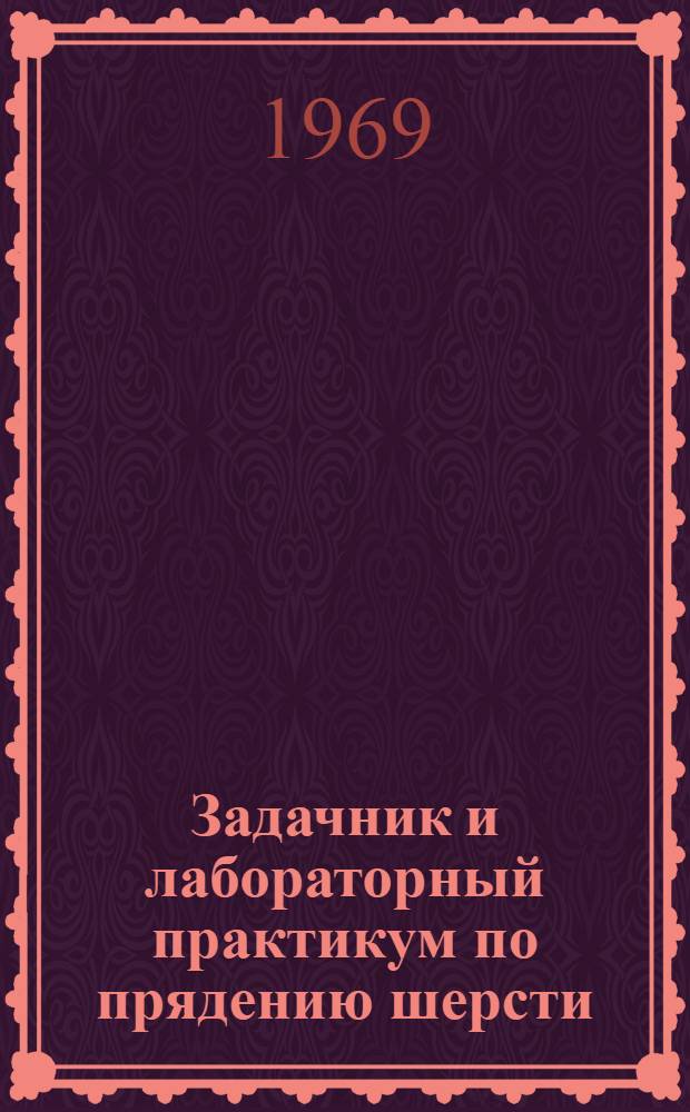 Задачник и лабораторный практикум по прядению шерсти : Для сред. спец. учеб. заведений текстильной пром-сти