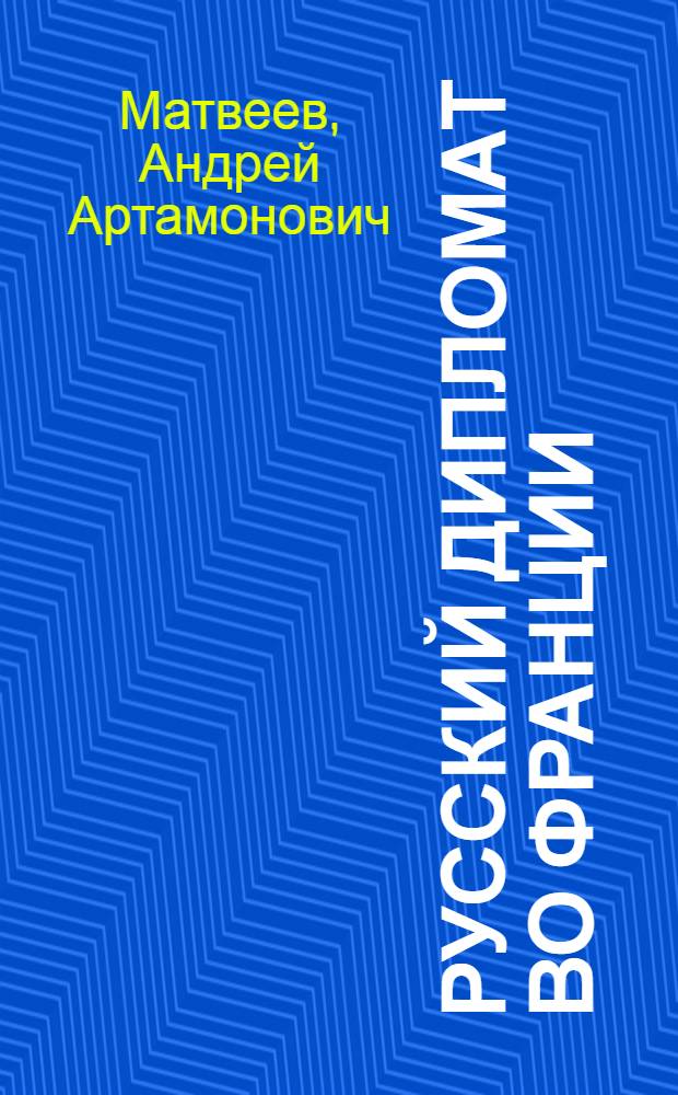 Русский дипломат во Франции : (Записки А. Матвеева)