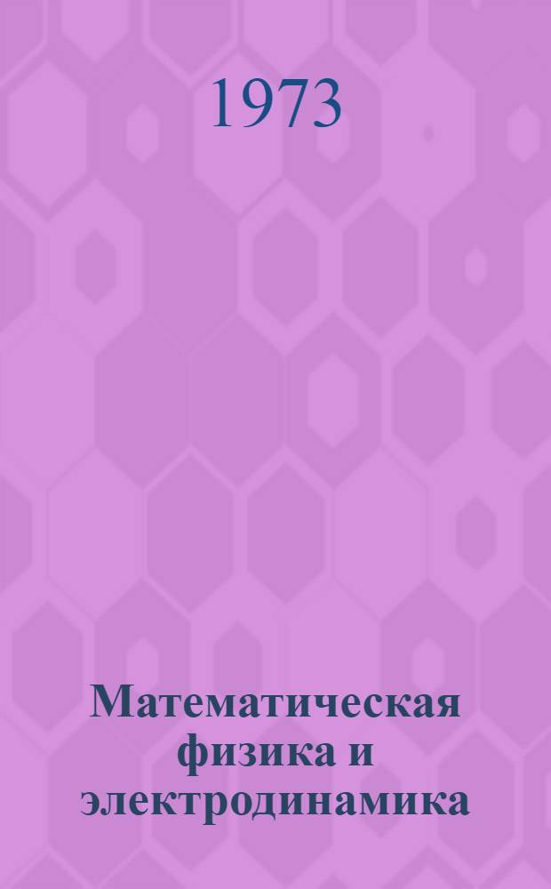 Математическая физика и электродинамика : Материалы 3-го совещ. Секции физики МОИП по мат. физике и электродинамике