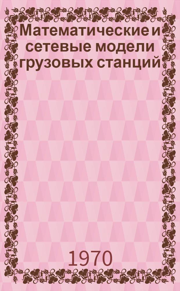 Математические и сетевые модели грузовых станций : Сборник статей