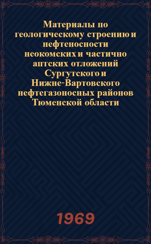 Материалы по геологическому строению и нефтеносности неокомских и частично аптских отложений Сургутского и Нижне-Вартовского нефтегазоносных районов Тюменской области