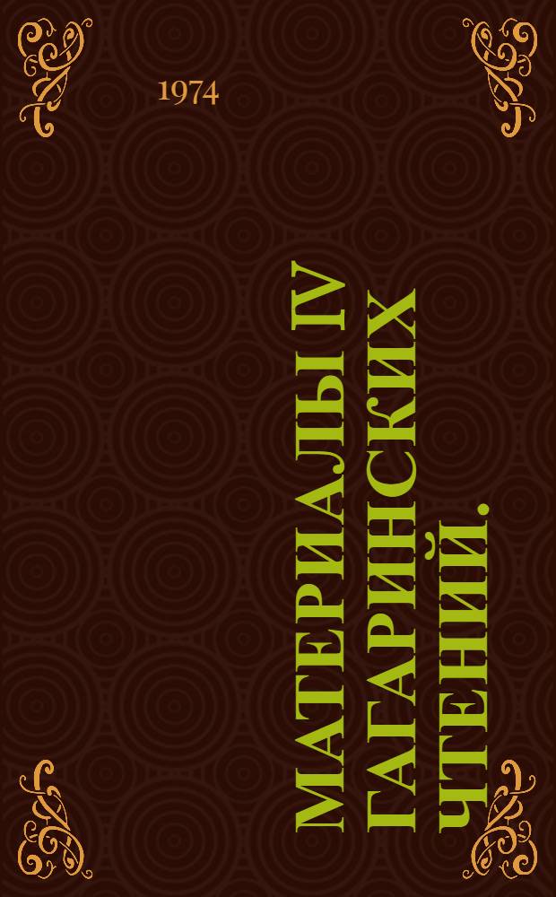 Материалы IV Гагаринских чтений. (10-12 апреля 1974 г.). Секция "Проблемы авиакосмической медицины и биологии"