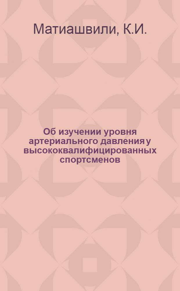 Об изучении уровня артериального давления у высококвалифицированных спортсменов : Автореф. дис. на соискание учен. степени канд. мед. наук : (761)