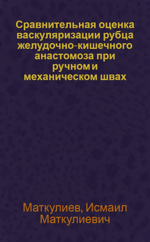 Сравнительная оценка васкуляризации рубца желудочно-кишечного анастомоза при ручном и механическом швах : (Эксперим.-морфол. исследование) : Автореф. дис. на соиск. учен. степени канд. мед. наук : (14.00.27)