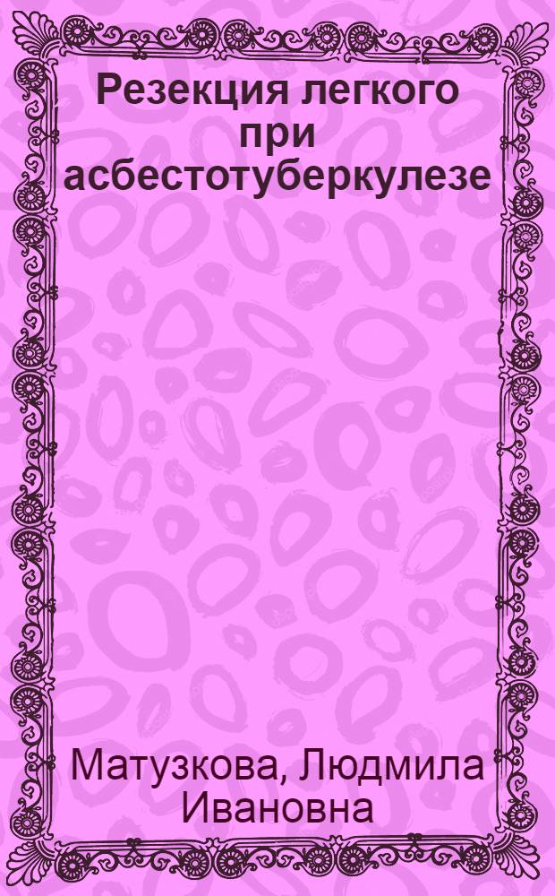 Резекция легкого при асбестотуберкулезе : Автореф. дис. на соиск. учен. степени д-ра мед. наук : (14.00.27)