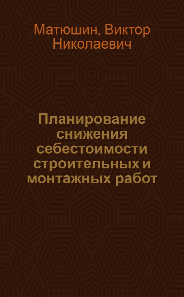 Планирование снижения себестоимости строительных и монтажных работ : Учеб. пособие