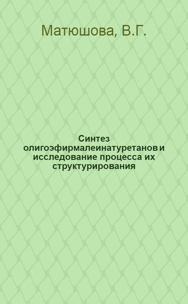 Синтез олигоэфирмалеинатуретанов и исследование процесса их структурирования : (К-490) : Автореф. дис. на соискание учен. степени канд. хим. наук : (075)
