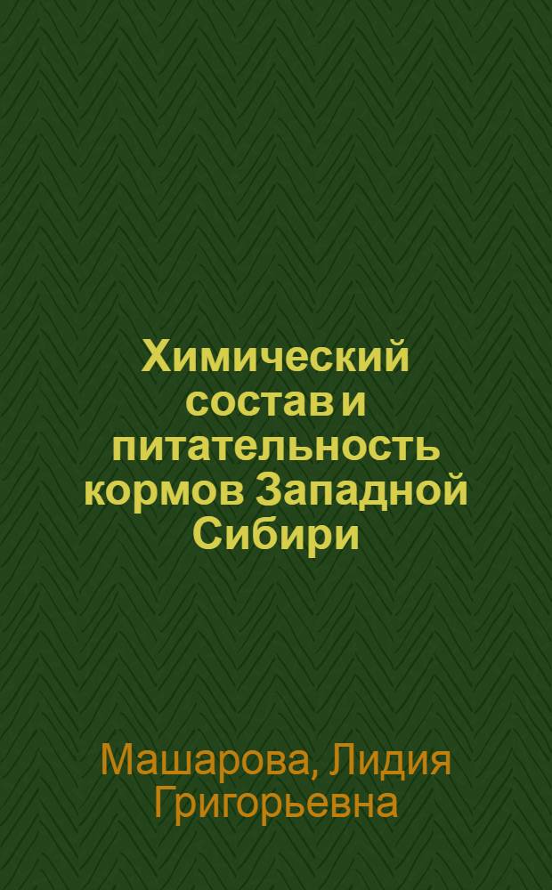 Химический состав и питательность кормов Западной Сибири : Таблицы