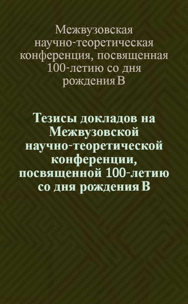 Тезисы докладов на Межвузовской научно-теоретической конференции, посвященной 100-летию со дня рождения В.И. Ленина. 12-17 мая 1969 г.