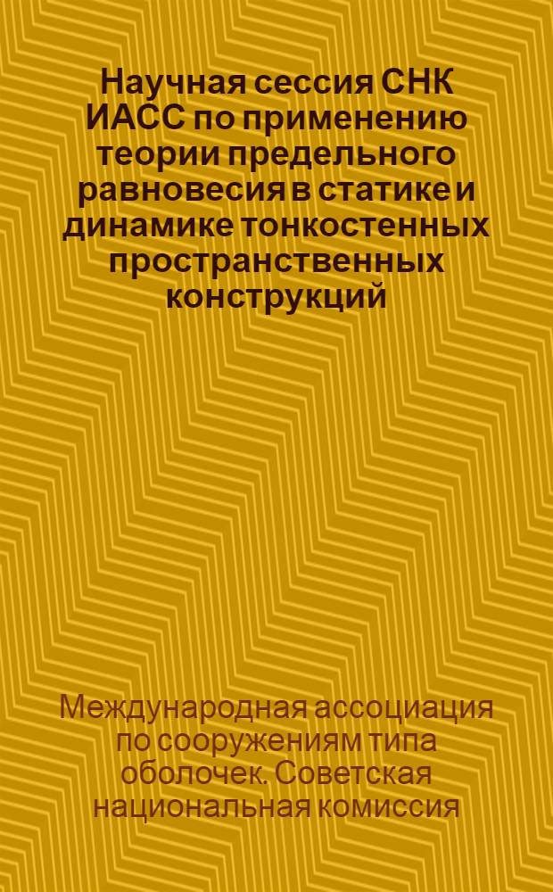 Научная сессия СНК ИАСС по применению теории предельного равновесия в статике и динамике тонкостенных пространственных конструкций. Тбилиси, 1-3 октября 1971 г. : Тезисы докл