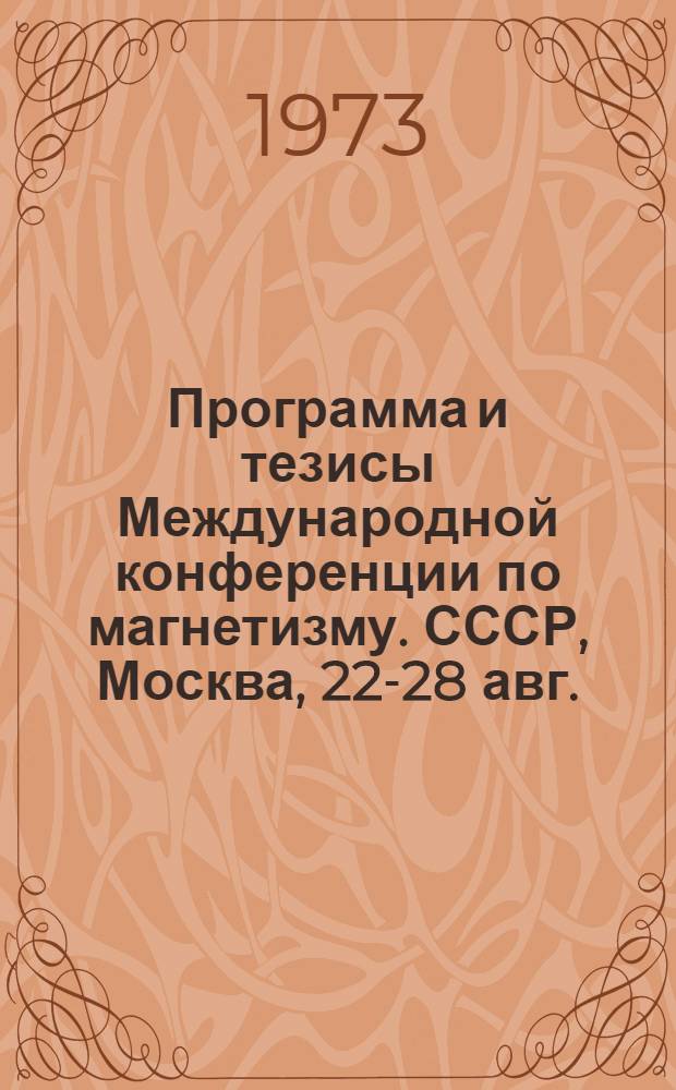 Программа и тезисы Международной конференции по магнетизму. СССР, Москва, 22-28 авг., 1973 г.
