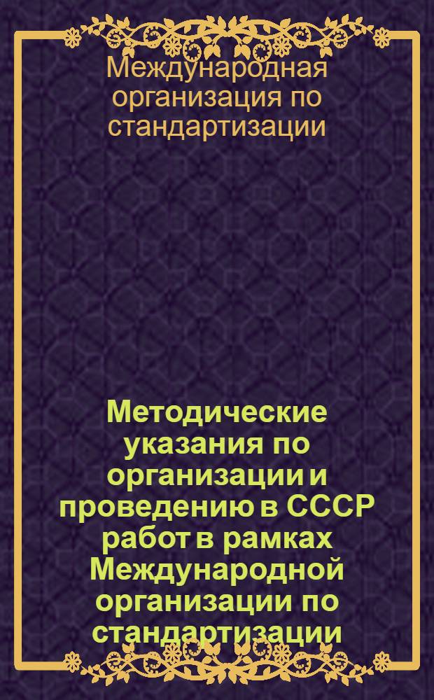 Методические указания по организации и проведению в СССР работ в рамках Международной организации по стандартизации. (ИСО)