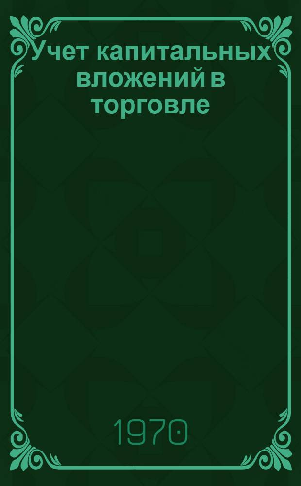 Учет капитальных вложений в торговле : Учеб. пособие