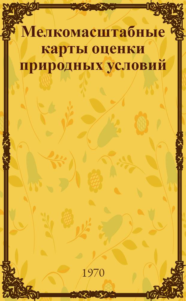 Мелкомасштабные карты оценки природных условий : Содержание, принципы и методы разработки : Сборник статей