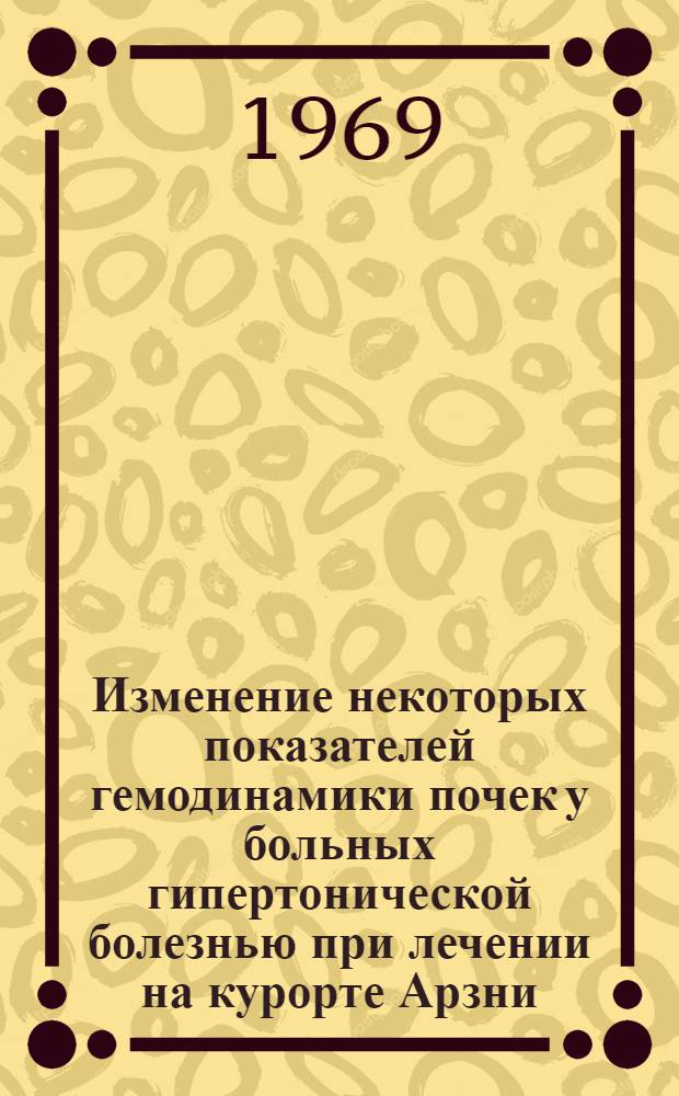 Изменение некоторых показателей гемодинамики почек у больных гипертонической болезнью при лечении на курорте Арзни : Автореф. дис. на соискание учен. степени канд. мед. наук : (14-754)