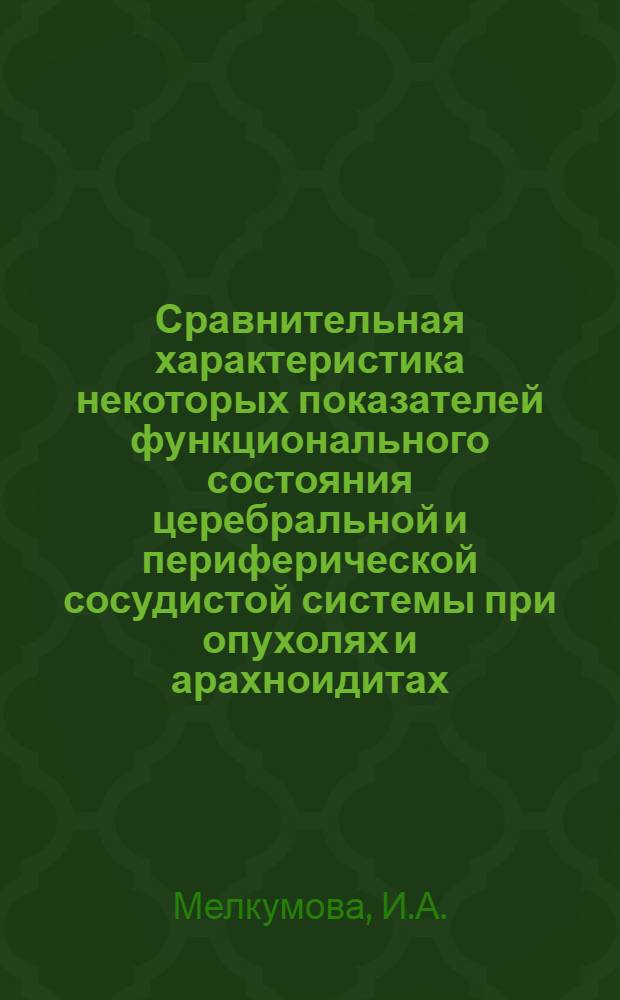 Сравнительная характеристика некоторых показателей функционального состояния церебральной и периферической сосудистой системы при опухолях и арахноидитах (лептоменингитах) головного мозга : Автореф. дис. на соискание учен. степени канд. мед. наук : (762)