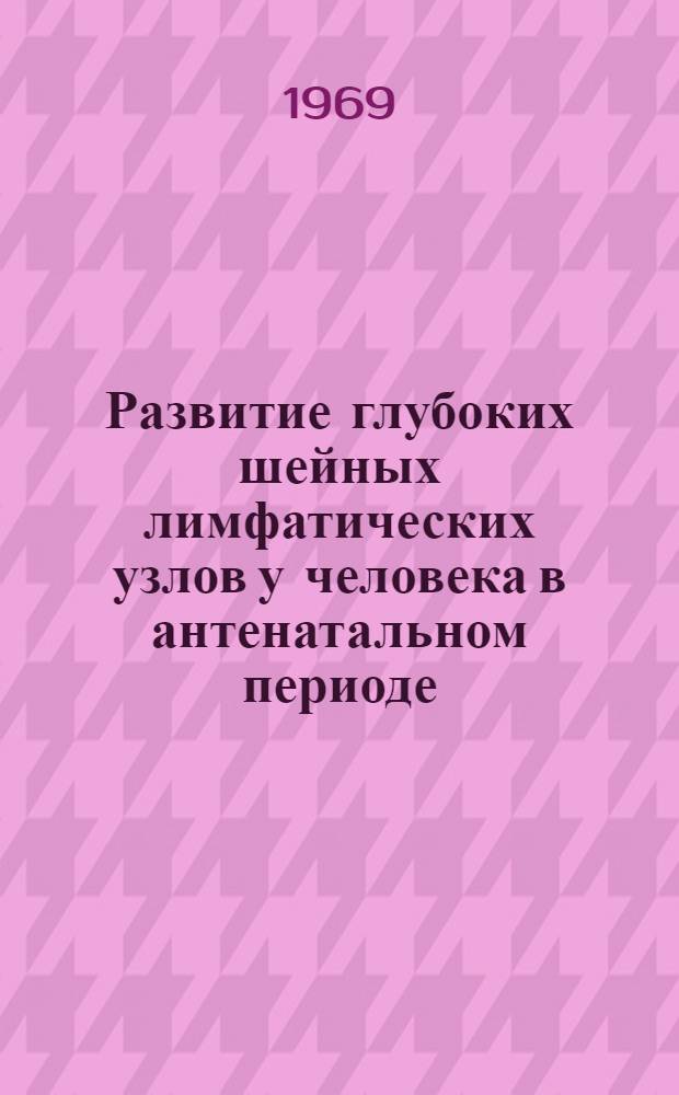 Развитие глубоких шейных лимфатических узлов у человека в антенатальном периоде : Автореф. дис. на соискание учен. степени канд. мед. наук : (751)