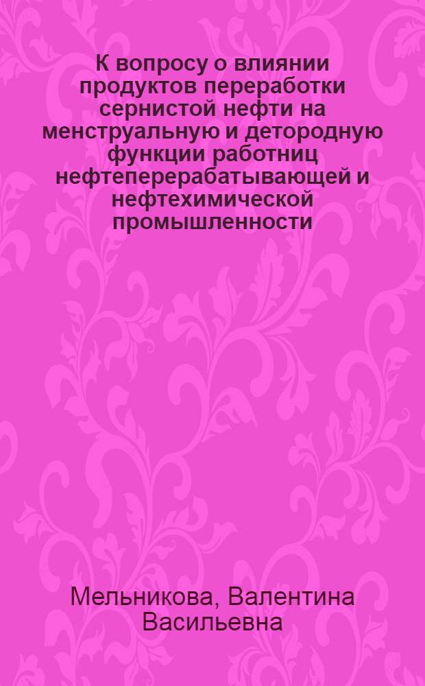 К вопросу о влиянии продуктов переработки сернистой нефти на менструальную и детородную функции работниц нефтеперерабатывающей и нефтехимической промышленности : Автореф. дис. на соиск. учен. степени канд. мед. наук : (14.00.01)