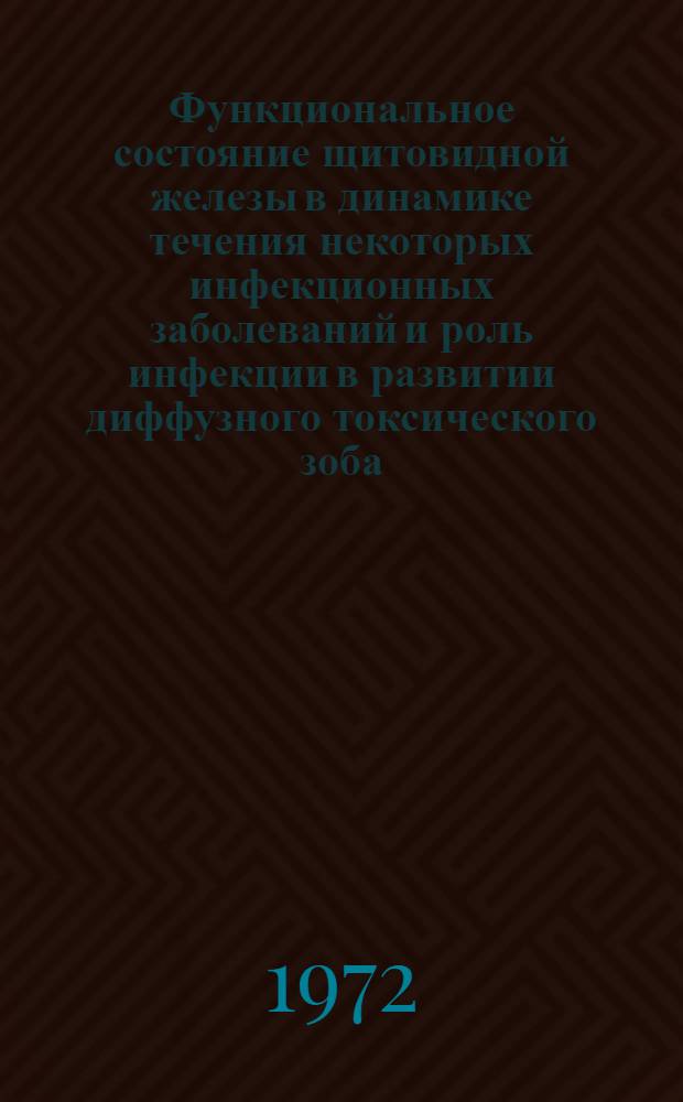 Функциональное состояние щитовидной железы в динамике течения некоторых инфекционных заболеваний и роль инфекции в развитии диффузного токсического зоба : Автореф. дис. на соискание учен. степени канд. мед. наук : (754)