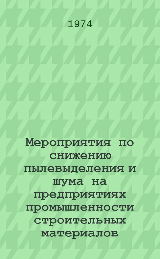 Мероприятия по снижению пылевыделения и шума на предприятиях промышленности строительных материалов : Реф. обзор : Сборник