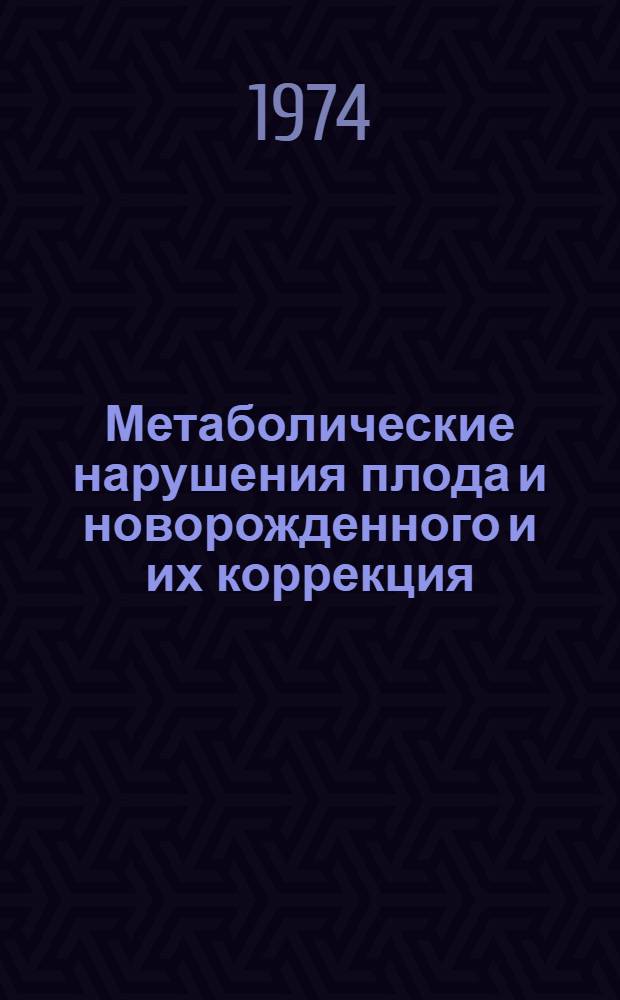 Метаболические нарушения плода и новорожденного и их коррекция : Сборник науч. работ