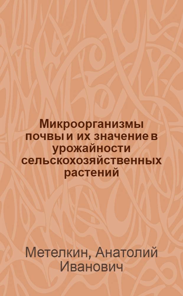 Микроорганизмы почвы и их значение в урожайности сельскохозяйственных растений : Учеб. пособие для студентов-заочников агр. и экон. специальностей