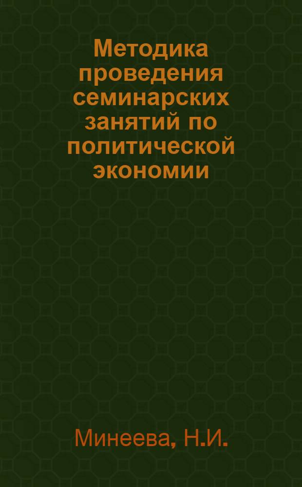 Методика проведения семинарских занятий по политической экономии : Социализм - первая фаза коммунистического способа производства : Учеб.-метод. пособие по полит. экономии для экон. вузов и фак.