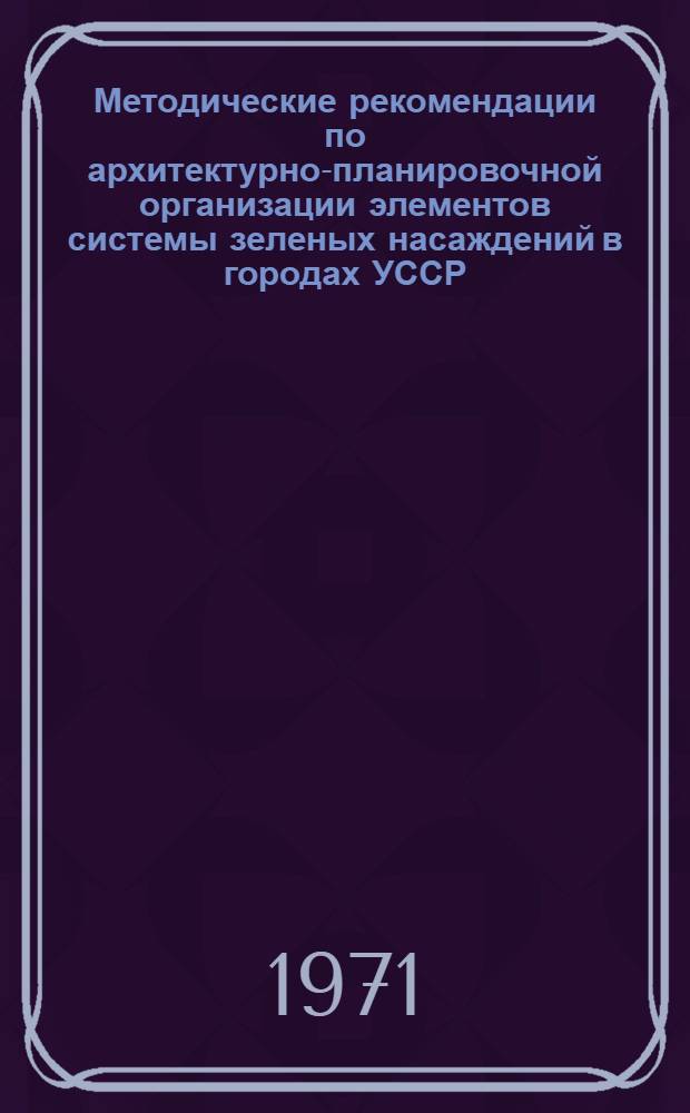 Методические рекомендации по архитектурно-планировочной организации элементов системы зеленых насаждений в городах УССР