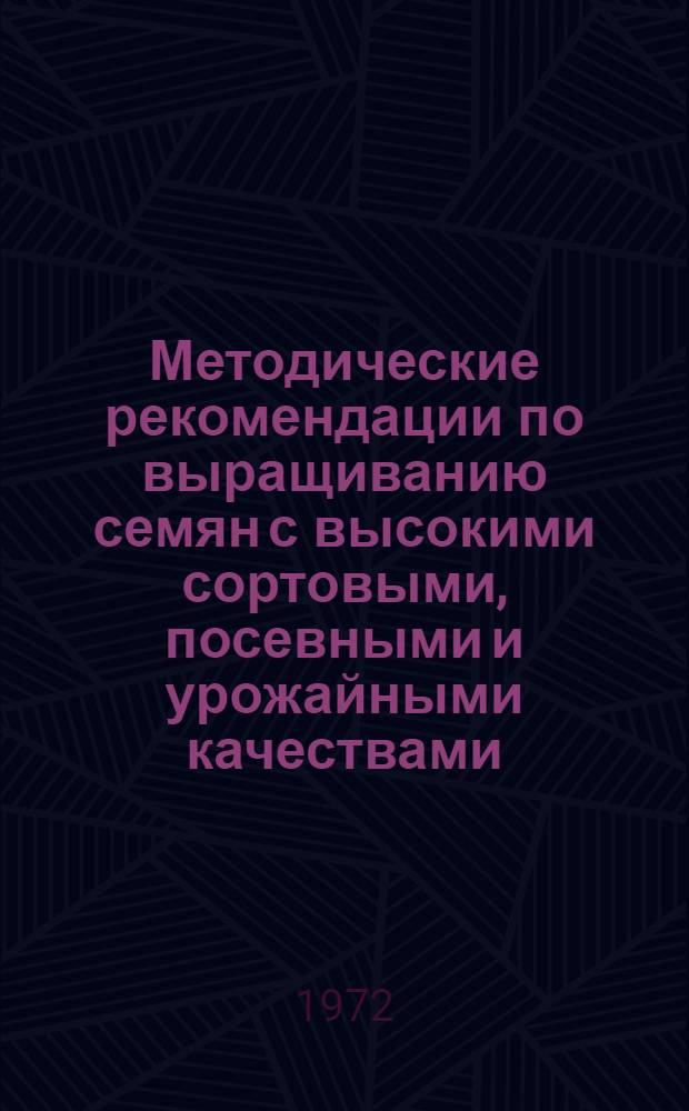 Методические рекомендации по выращиванию семян с высокими сортовыми, посевными и урожайными качествами
