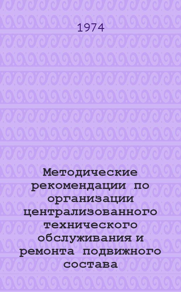 Методические рекомендации по организации централизованного технического обслуживания и ремонта подвижного состава