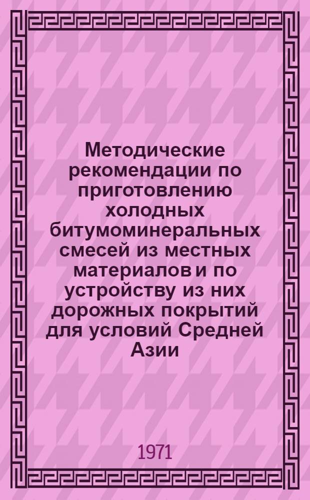Методические рекомендации по приготовлению холодных битумоминеральных смесей из местных материалов и по устройству из них дорожных покрытий для условий Средней Азии