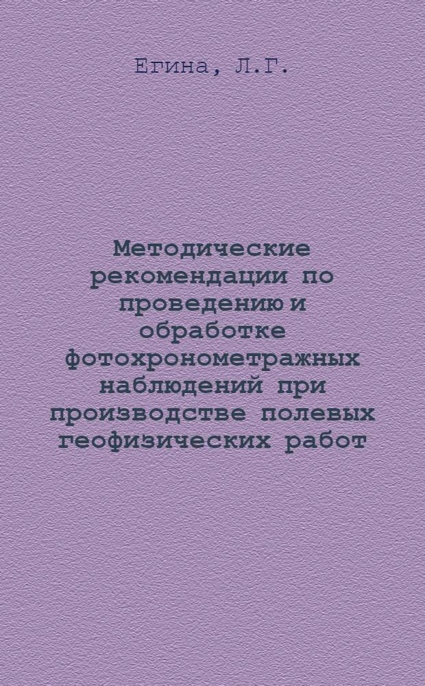 Методические рекомендации по проведению и обработке фотохронометражных наблюдений при производстве полевых геофизических работ