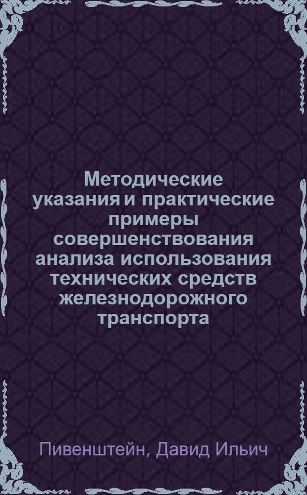 Методические указания и практические примеры совершенствования анализа использования технических средств железнодорожного транспорта