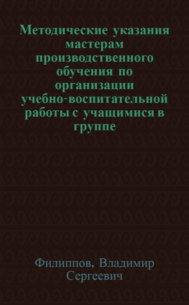 Методические указания мастерам производственного обучения по организации учебно-воспитательной работы с учащимися в группе