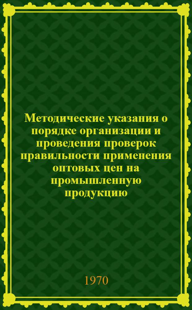 Методические указания о порядке организации и проведения проверок правильности применения оптовых цен на промышленную продукцию, реализуемую районными объединениями, отделениями, республиканскими и областными торгбазами и спецмагазинами "Сельхозтехники", а также правильности установления и применения оптовых цен на промышленную продукцию, производимую предприятиями "Сельхозтехники"
