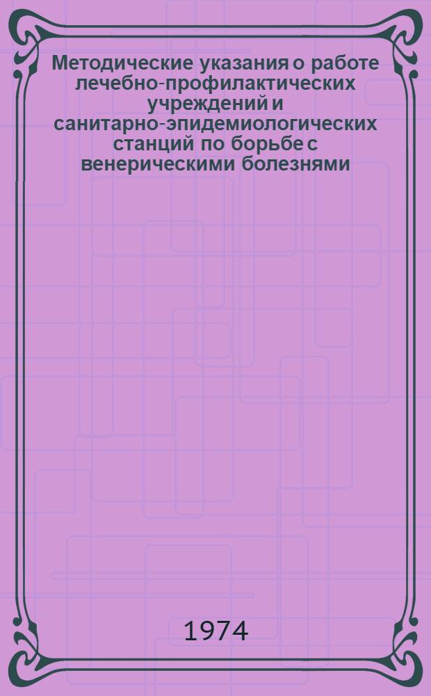 Методические указания о работе лечебно-профилактических учреждений и санитарно-эпидемиологических станций по борьбе с венерическими болезнями
