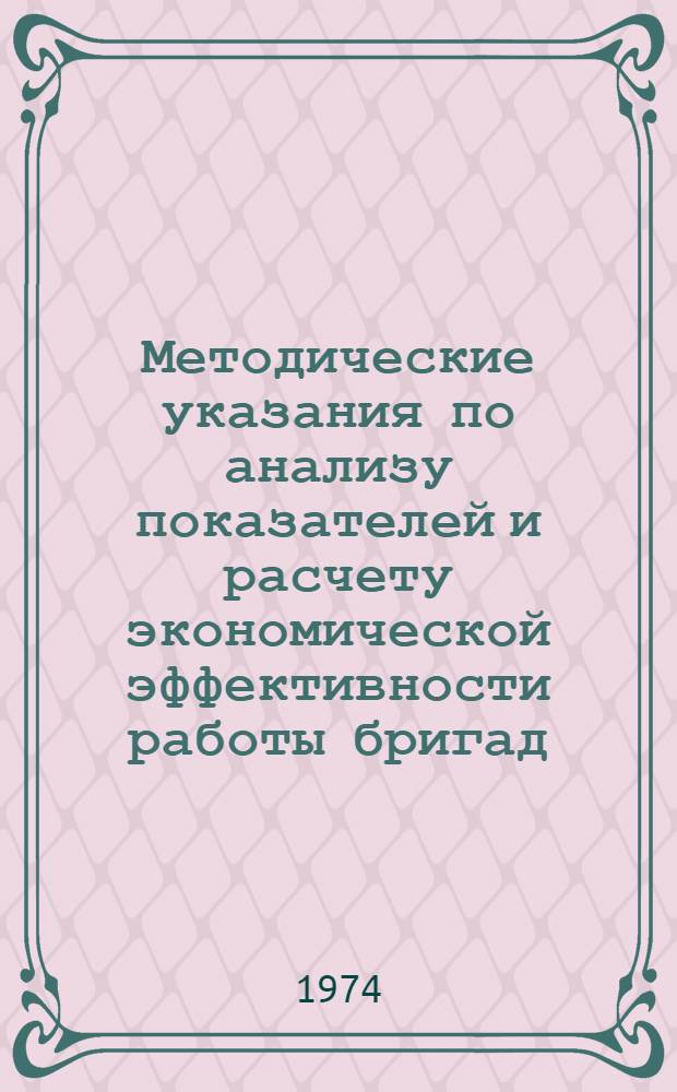 Методические указания по анализу показателей и расчету экономической эффективности работы бригад, переведенных на новую форму бригадного хозяйственного расчета