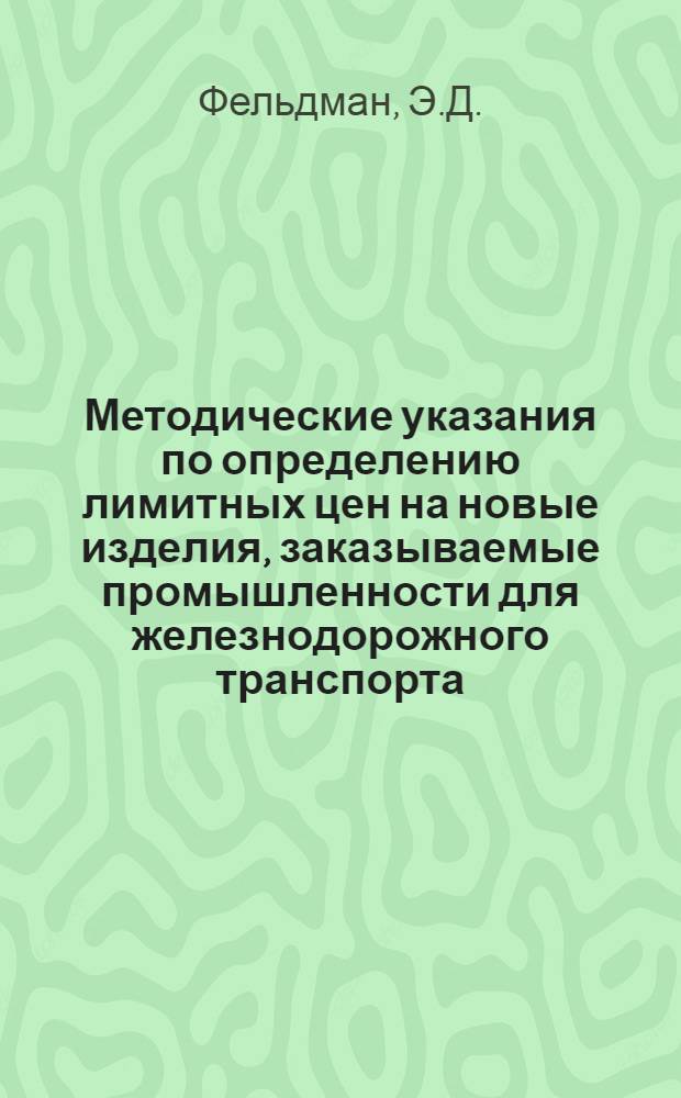 Методические указания по определению лимитных цен на новые изделия, заказываемые промышленности для железнодорожного транспорта