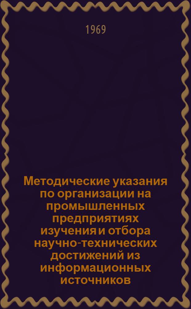 Методические указания по организации на промышленных предприятиях изучения и отбора научно-технических достижений из информационных источников, контроля за их внедрением и учета полученной эффективности