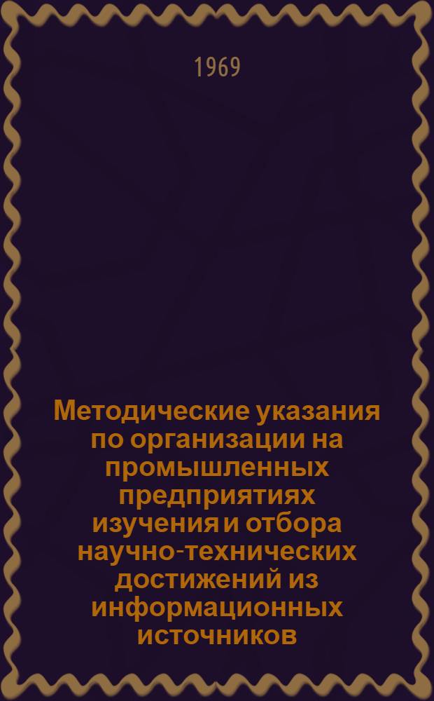 Методические указания по организации на промышленных предприятиях изучения и отбора научно-технических достижений из информационных источников, контроля за их внедрением и учета полученной эффективности