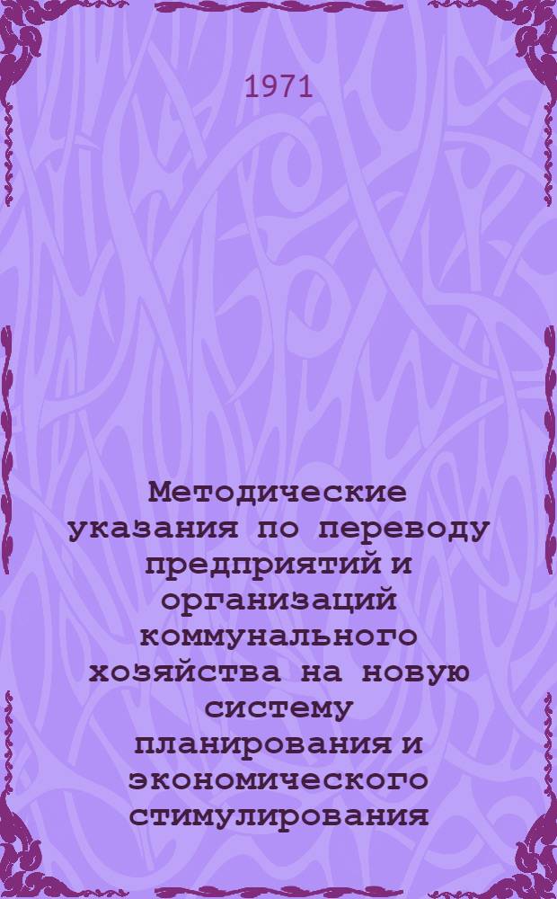 Методические указания по переводу предприятий и организаций коммунального хозяйства на новую систему планирования и экономического стимулирования